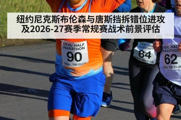 纽约尼克斯布伦森与唐斯挡拆错位进攻及2026-27赛季常规赛战术前景评估